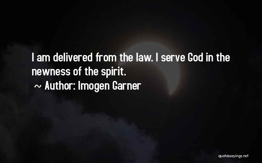 Imogen Garner Quotes: I Am Delivered From The Law. I Serve God In The Newness Of The Spirit.