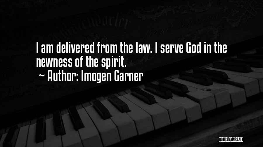 Imogen Garner Quotes: I Am Delivered From The Law. I Serve God In The Newness Of The Spirit.