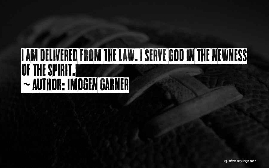 Imogen Garner Quotes: I Am Delivered From The Law. I Serve God In The Newness Of The Spirit.