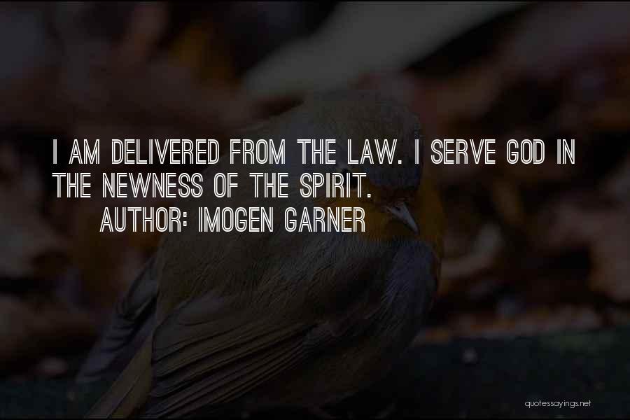 Imogen Garner Quotes: I Am Delivered From The Law. I Serve God In The Newness Of The Spirit.