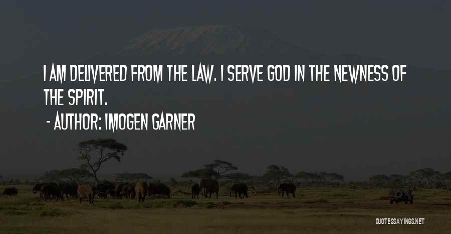 Imogen Garner Quotes: I Am Delivered From The Law. I Serve God In The Newness Of The Spirit.