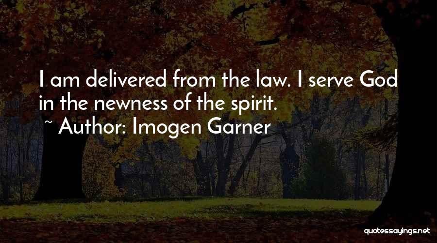 Imogen Garner Quotes: I Am Delivered From The Law. I Serve God In The Newness Of The Spirit.