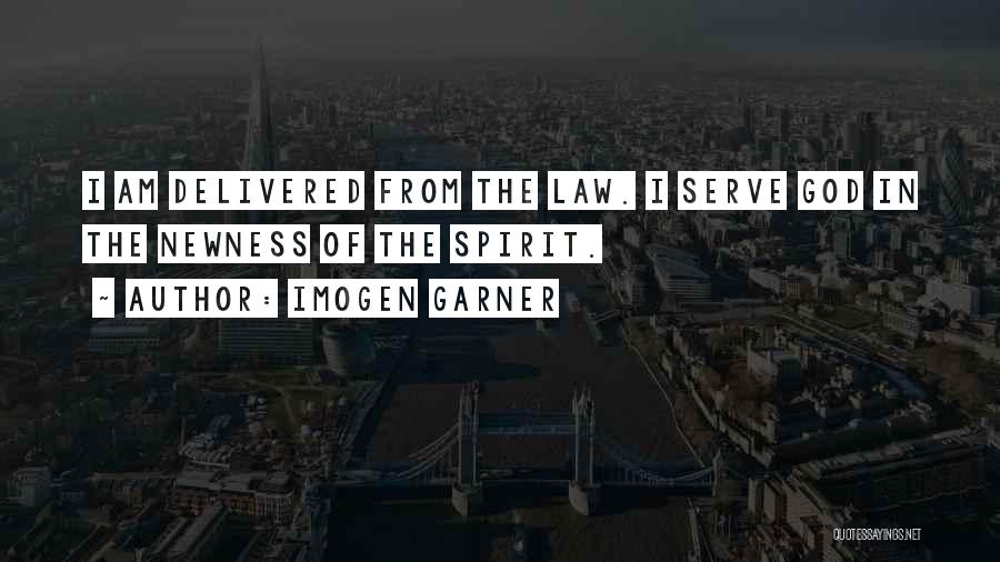 Imogen Garner Quotes: I Am Delivered From The Law. I Serve God In The Newness Of The Spirit.