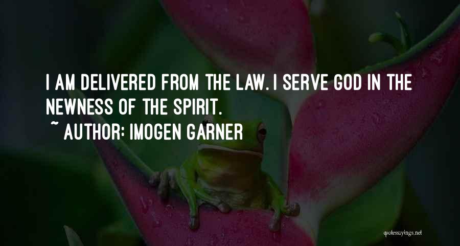 Imogen Garner Quotes: I Am Delivered From The Law. I Serve God In The Newness Of The Spirit.