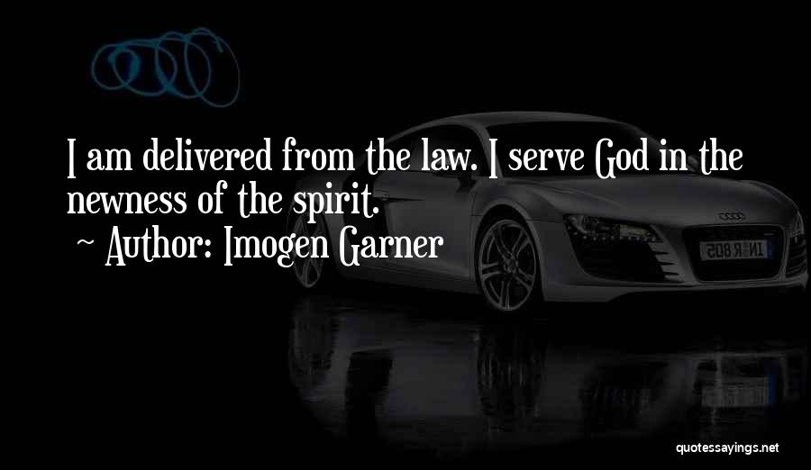 Imogen Garner Quotes: I Am Delivered From The Law. I Serve God In The Newness Of The Spirit.
