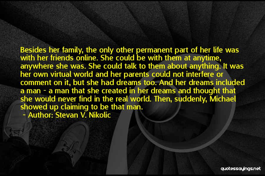 Stevan V. Nikolic Quotes: Besides Her Family, The Only Other Permanent Part Of Her Life Was With Her Friends Online. She Could Be With