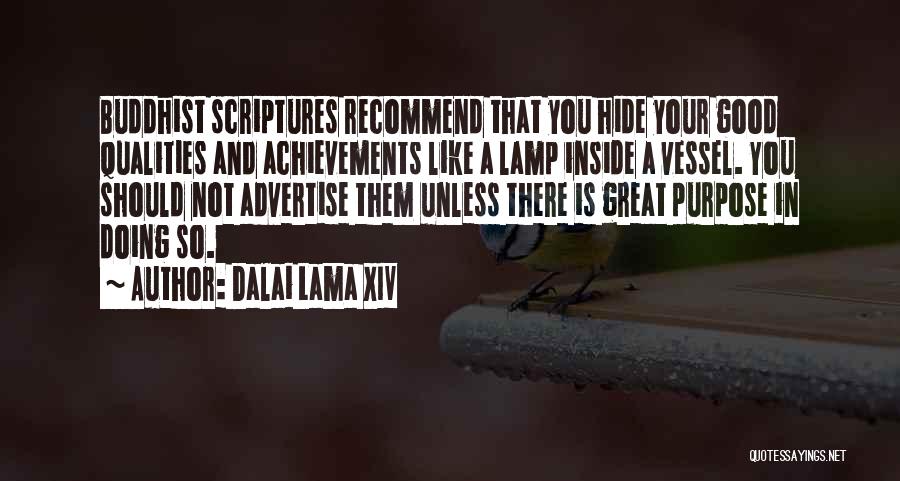 Dalai Lama XIV Quotes: Buddhist Scriptures Recommend That You Hide Your Good Qualities And Achievements Like A Lamp Inside A Vessel. You Should Not