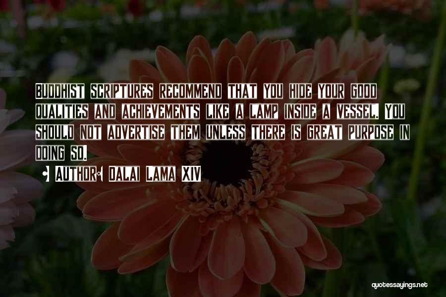 Dalai Lama XIV Quotes: Buddhist Scriptures Recommend That You Hide Your Good Qualities And Achievements Like A Lamp Inside A Vessel. You Should Not
