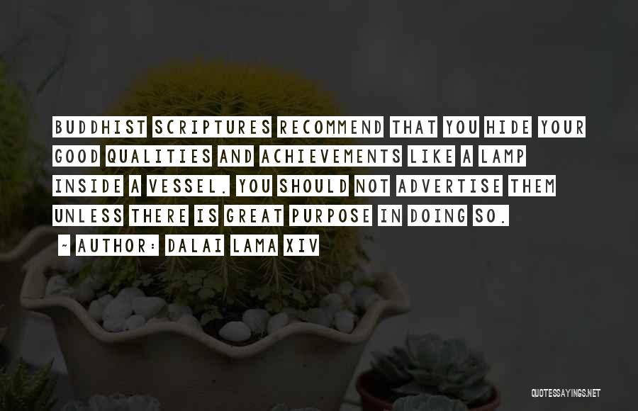 Dalai Lama XIV Quotes: Buddhist Scriptures Recommend That You Hide Your Good Qualities And Achievements Like A Lamp Inside A Vessel. You Should Not