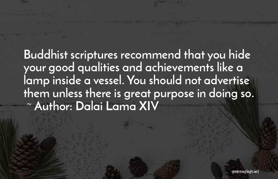 Dalai Lama XIV Quotes: Buddhist Scriptures Recommend That You Hide Your Good Qualities And Achievements Like A Lamp Inside A Vessel. You Should Not