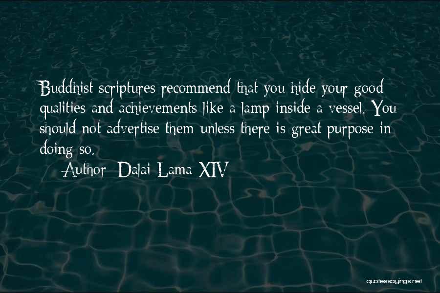 Dalai Lama XIV Quotes: Buddhist Scriptures Recommend That You Hide Your Good Qualities And Achievements Like A Lamp Inside A Vessel. You Should Not