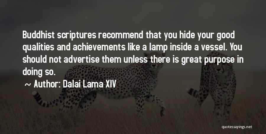 Dalai Lama XIV Quotes: Buddhist Scriptures Recommend That You Hide Your Good Qualities And Achievements Like A Lamp Inside A Vessel. You Should Not