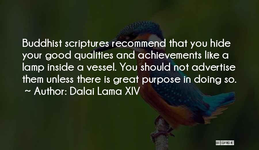 Dalai Lama XIV Quotes: Buddhist Scriptures Recommend That You Hide Your Good Qualities And Achievements Like A Lamp Inside A Vessel. You Should Not