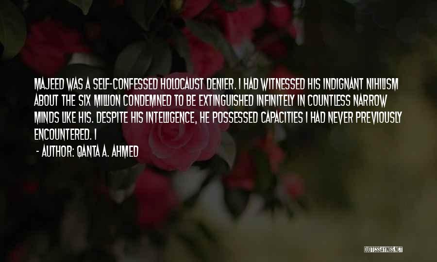 Qanta A. Ahmed Quotes: Majeed Was A Self-confessed Holocaust Denier. I Had Witnessed His Indignant Nihilism About The Six Million Condemned To Be Extinguished