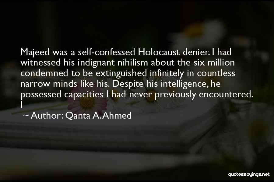 Qanta A. Ahmed Quotes: Majeed Was A Self-confessed Holocaust Denier. I Had Witnessed His Indignant Nihilism About The Six Million Condemned To Be Extinguished