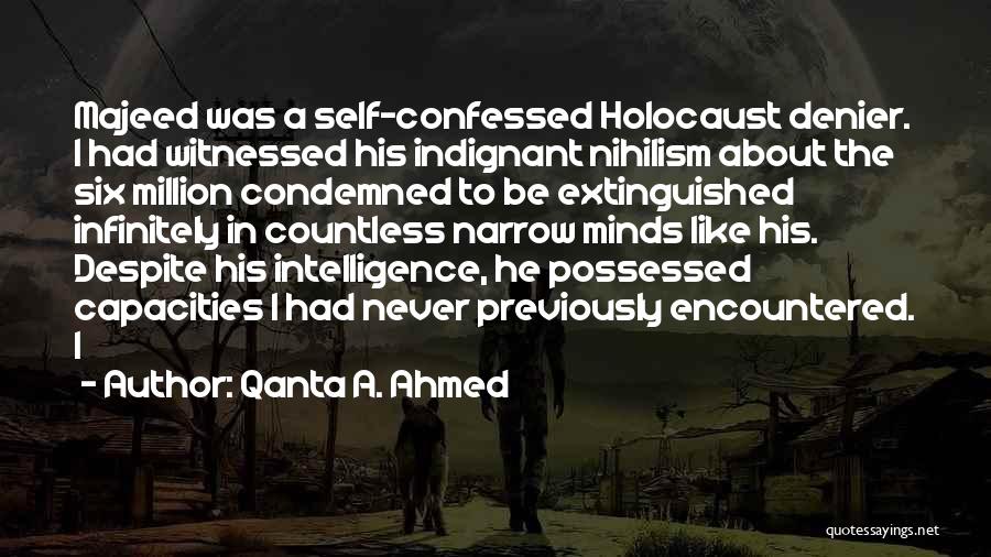 Qanta A. Ahmed Quotes: Majeed Was A Self-confessed Holocaust Denier. I Had Witnessed His Indignant Nihilism About The Six Million Condemned To Be Extinguished