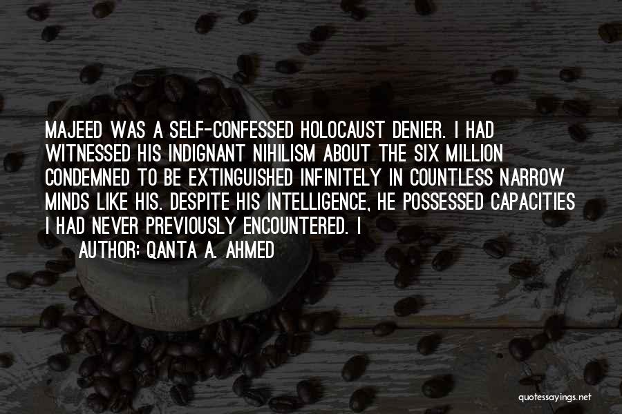 Qanta A. Ahmed Quotes: Majeed Was A Self-confessed Holocaust Denier. I Had Witnessed His Indignant Nihilism About The Six Million Condemned To Be Extinguished