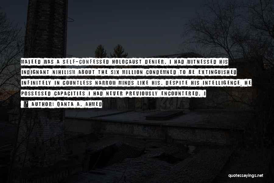 Qanta A. Ahmed Quotes: Majeed Was A Self-confessed Holocaust Denier. I Had Witnessed His Indignant Nihilism About The Six Million Condemned To Be Extinguished