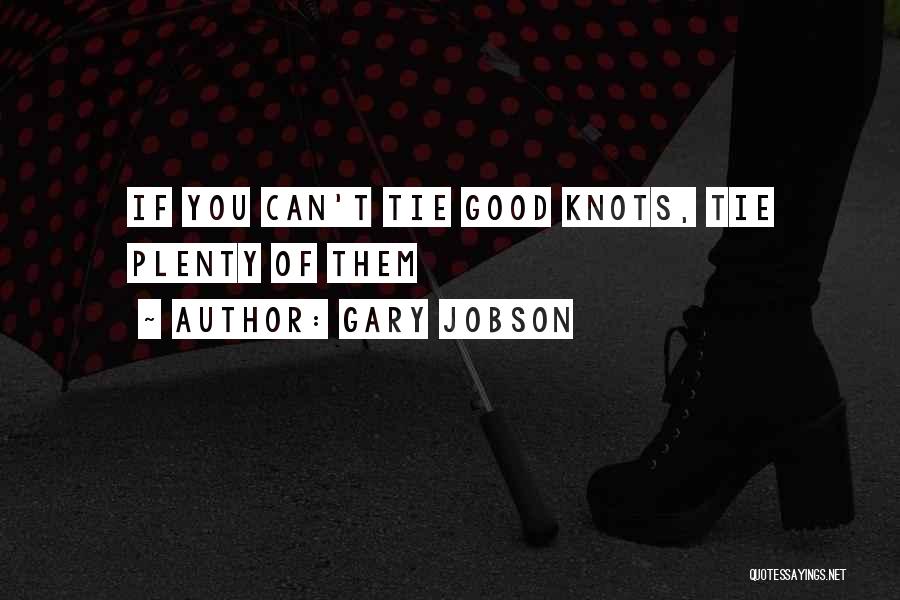 Gary Jobson Quotes: If You Can't Tie Good Knots, Tie Plenty Of Them