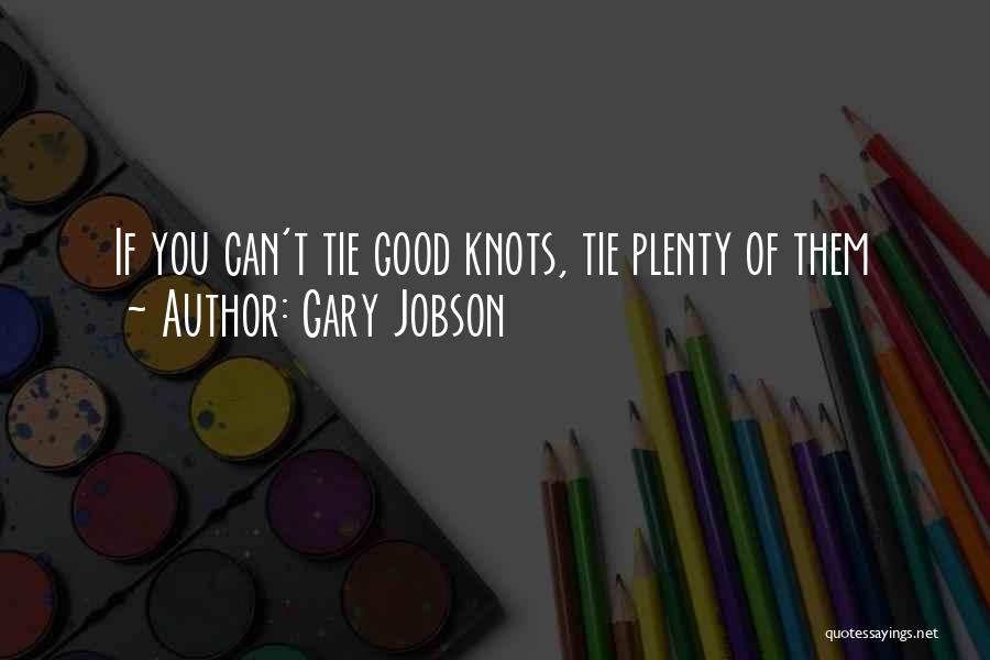 Gary Jobson Quotes: If You Can't Tie Good Knots, Tie Plenty Of Them