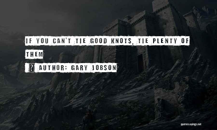 Gary Jobson Quotes: If You Can't Tie Good Knots, Tie Plenty Of Them