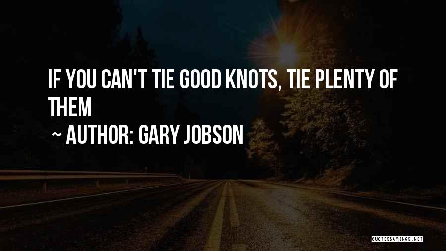 Gary Jobson Quotes: If You Can't Tie Good Knots, Tie Plenty Of Them