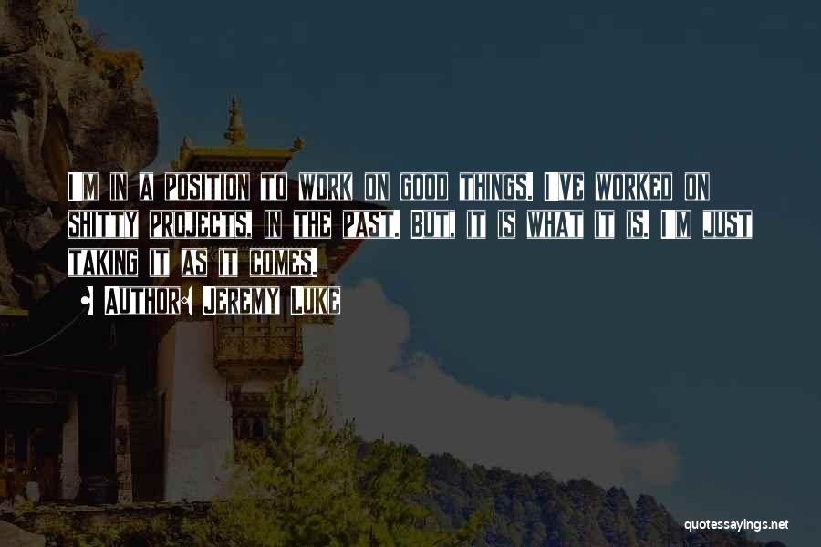 Jeremy Luke Quotes: I'm In A Position To Work On Good Things. I've Worked On Shitty Projects, In The Past. But, It Is