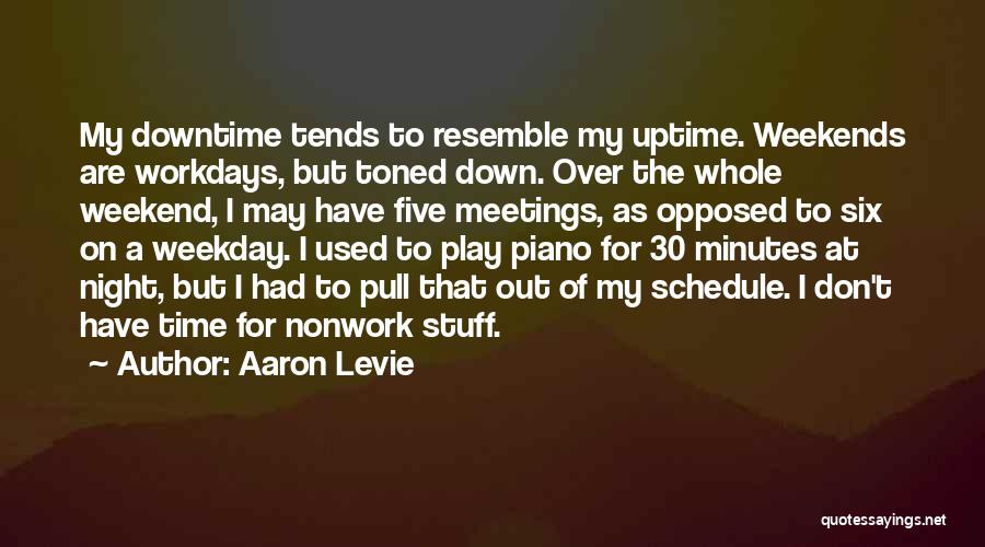 Aaron Levie Quotes: My Downtime Tends To Resemble My Uptime. Weekends Are Workdays, But Toned Down. Over The Whole Weekend, I May Have