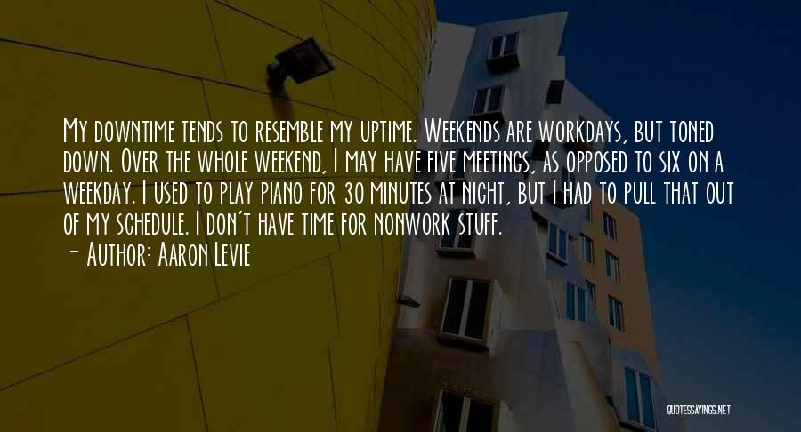 Aaron Levie Quotes: My Downtime Tends To Resemble My Uptime. Weekends Are Workdays, But Toned Down. Over The Whole Weekend, I May Have