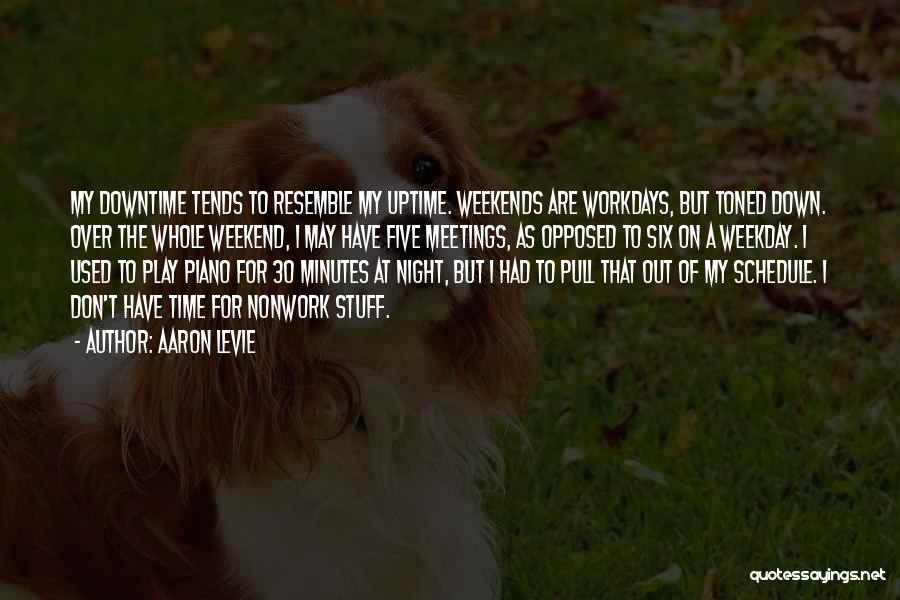Aaron Levie Quotes: My Downtime Tends To Resemble My Uptime. Weekends Are Workdays, But Toned Down. Over The Whole Weekend, I May Have