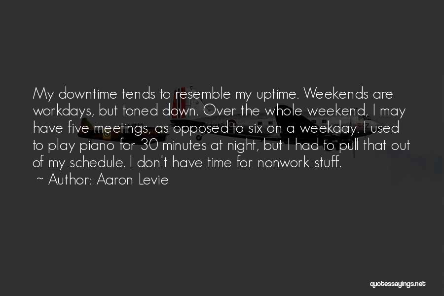 Aaron Levie Quotes: My Downtime Tends To Resemble My Uptime. Weekends Are Workdays, But Toned Down. Over The Whole Weekend, I May Have