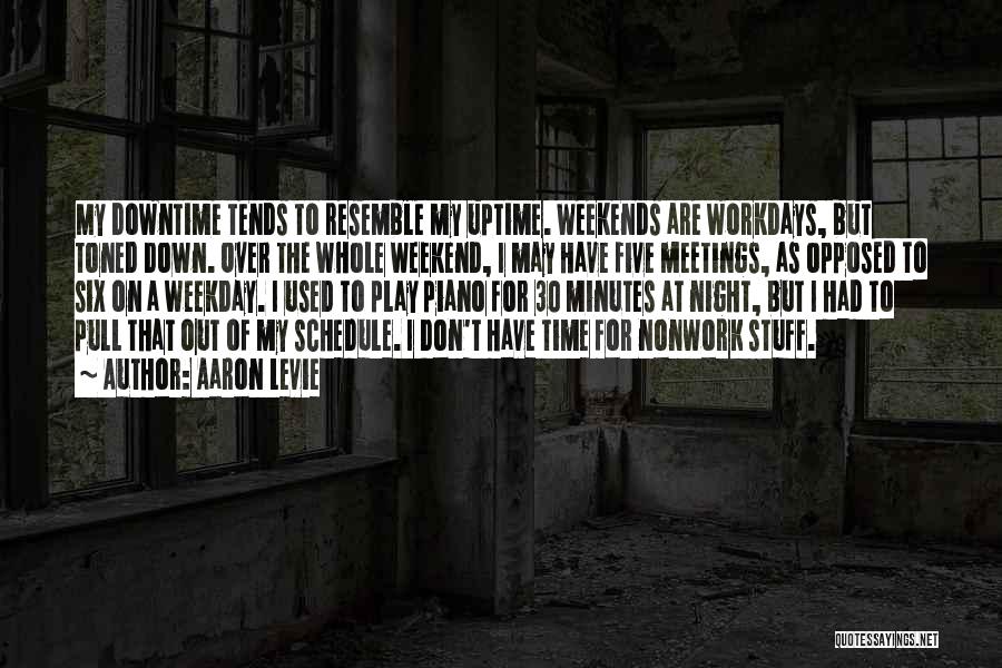 Aaron Levie Quotes: My Downtime Tends To Resemble My Uptime. Weekends Are Workdays, But Toned Down. Over The Whole Weekend, I May Have