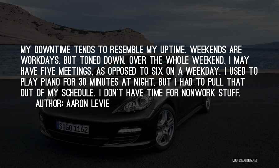 Aaron Levie Quotes: My Downtime Tends To Resemble My Uptime. Weekends Are Workdays, But Toned Down. Over The Whole Weekend, I May Have