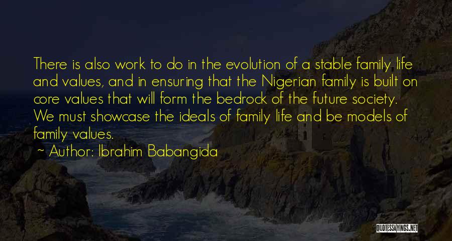 Ibrahim Babangida Quotes: There Is Also Work To Do In The Evolution Of A Stable Family Life And Values, And In Ensuring That
