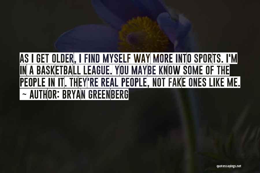 Bryan Greenberg Quotes: As I Get Older, I Find Myself Way More Into Sports. I'm In A Basketball League. You Maybe Know Some