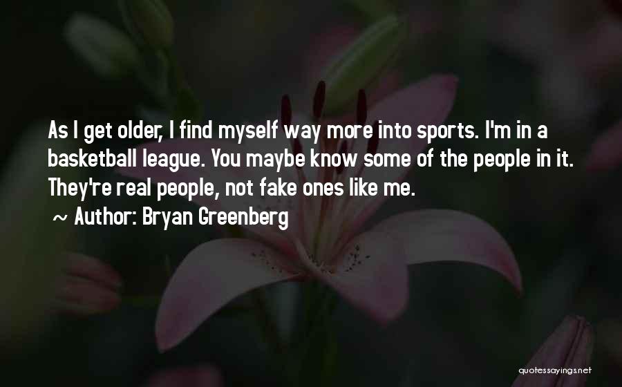 Bryan Greenberg Quotes: As I Get Older, I Find Myself Way More Into Sports. I'm In A Basketball League. You Maybe Know Some