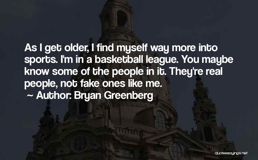 Bryan Greenberg Quotes: As I Get Older, I Find Myself Way More Into Sports. I'm In A Basketball League. You Maybe Know Some