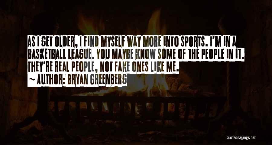 Bryan Greenberg Quotes: As I Get Older, I Find Myself Way More Into Sports. I'm In A Basketball League. You Maybe Know Some