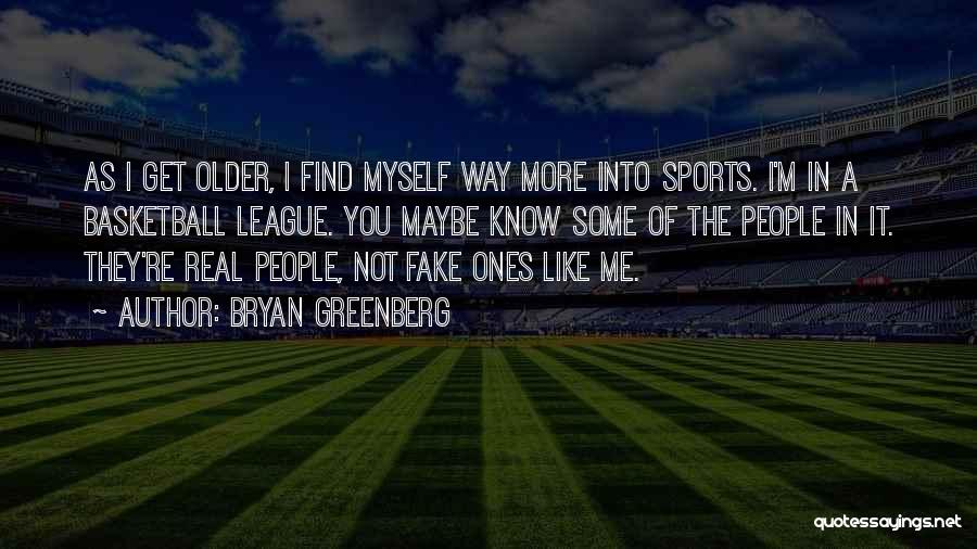 Bryan Greenberg Quotes: As I Get Older, I Find Myself Way More Into Sports. I'm In A Basketball League. You Maybe Know Some