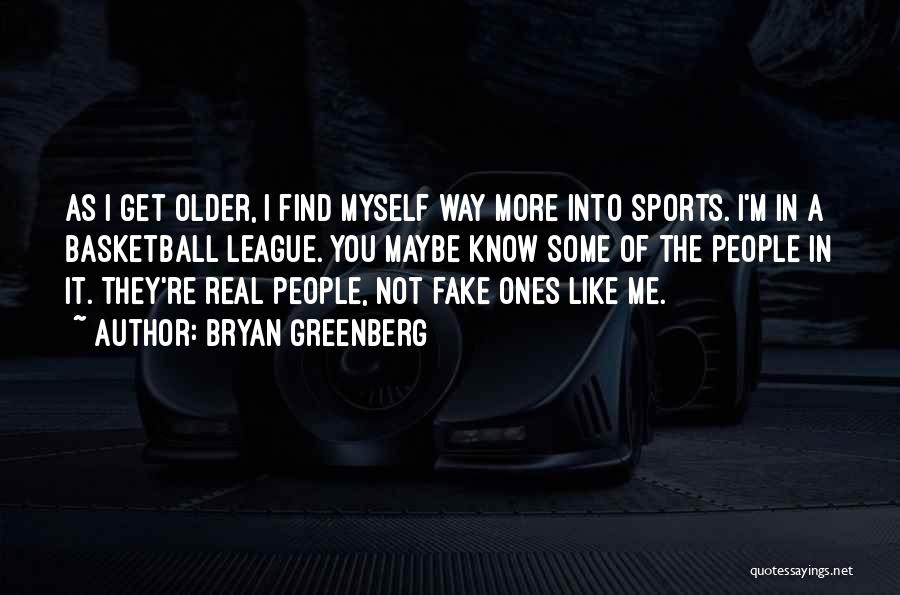 Bryan Greenberg Quotes: As I Get Older, I Find Myself Way More Into Sports. I'm In A Basketball League. You Maybe Know Some