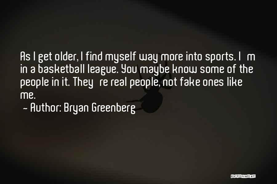 Bryan Greenberg Quotes: As I Get Older, I Find Myself Way More Into Sports. I'm In A Basketball League. You Maybe Know Some