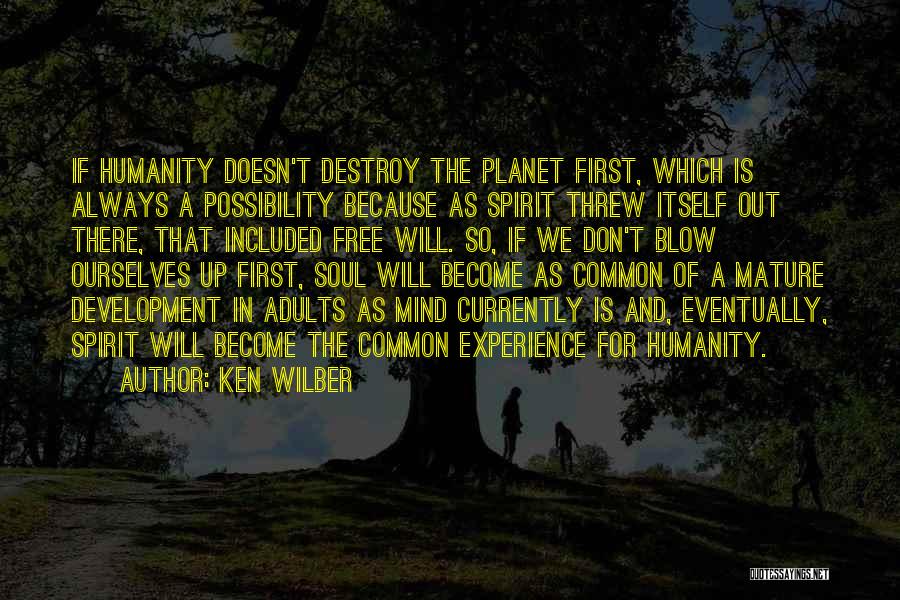 Ken Wilber Quotes: If Humanity Doesn't Destroy The Planet First, Which Is Always A Possibility Because As Spirit Threw Itself Out There, That