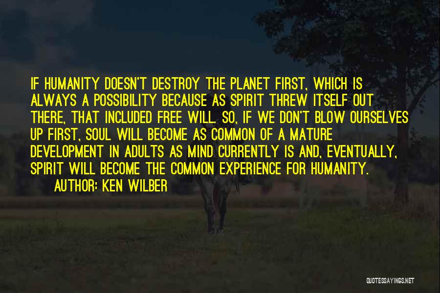 Ken Wilber Quotes: If Humanity Doesn't Destroy The Planet First, Which Is Always A Possibility Because As Spirit Threw Itself Out There, That