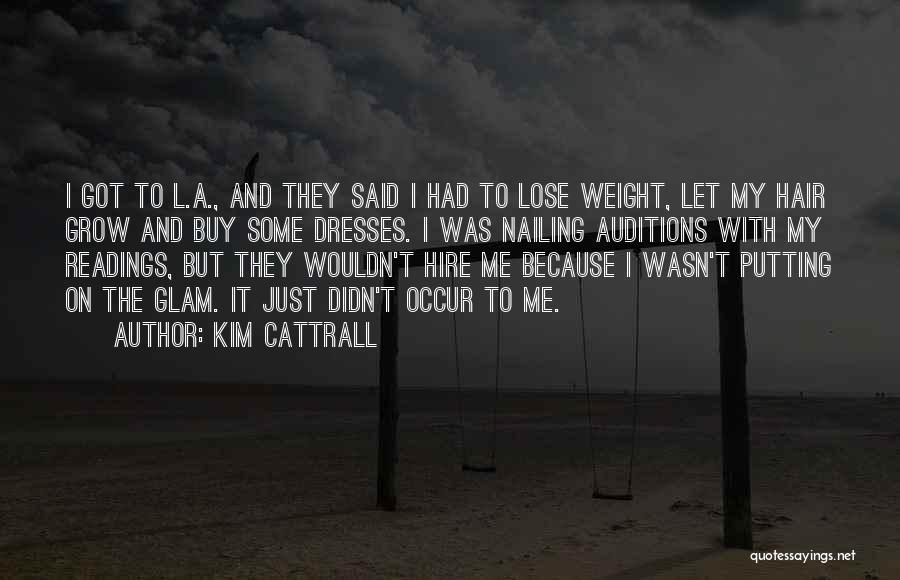 Kim Cattrall Quotes: I Got To L.a., And They Said I Had To Lose Weight, Let My Hair Grow And Buy Some Dresses.