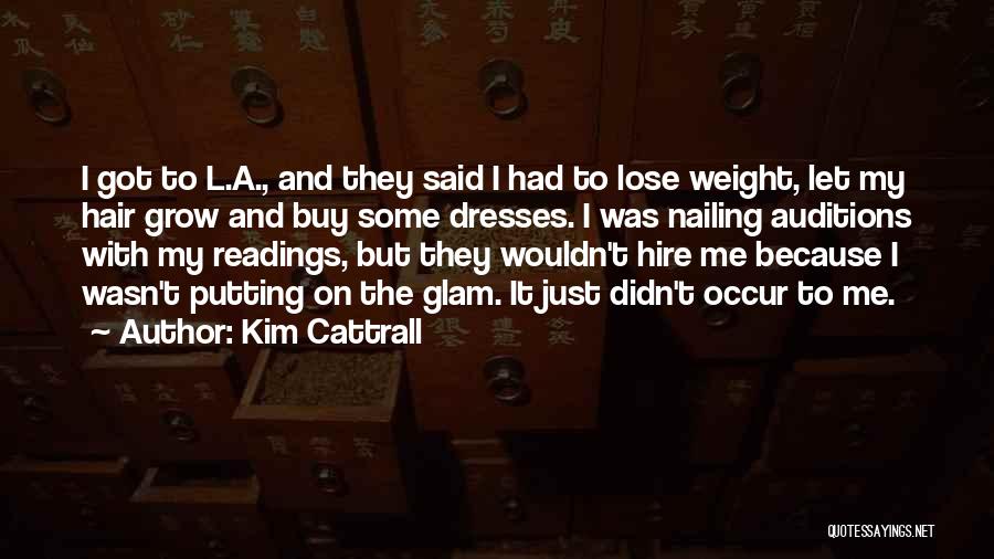 Kim Cattrall Quotes: I Got To L.a., And They Said I Had To Lose Weight, Let My Hair Grow And Buy Some Dresses.
