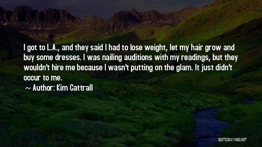 Kim Cattrall Quotes: I Got To L.a., And They Said I Had To Lose Weight, Let My Hair Grow And Buy Some Dresses.