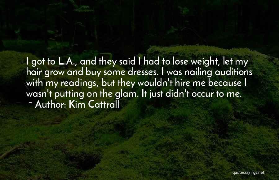Kim Cattrall Quotes: I Got To L.a., And They Said I Had To Lose Weight, Let My Hair Grow And Buy Some Dresses.