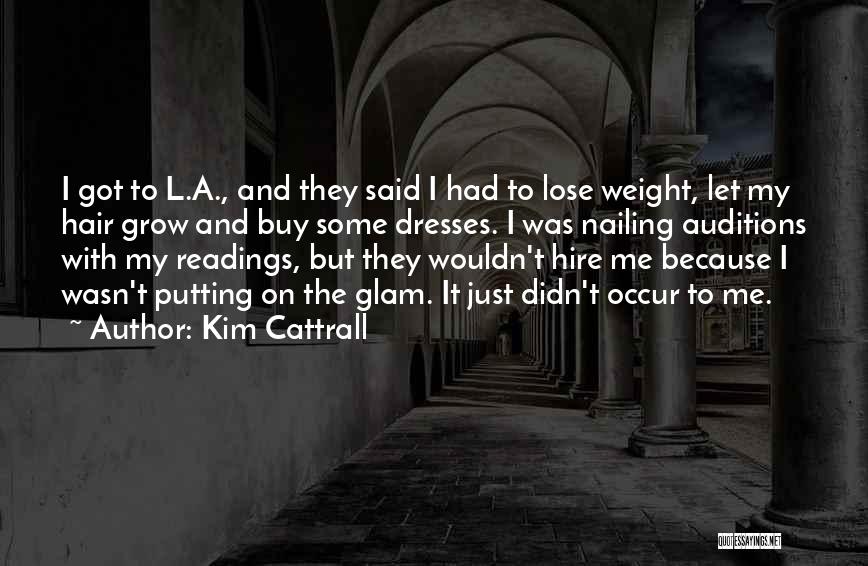 Kim Cattrall Quotes: I Got To L.a., And They Said I Had To Lose Weight, Let My Hair Grow And Buy Some Dresses.