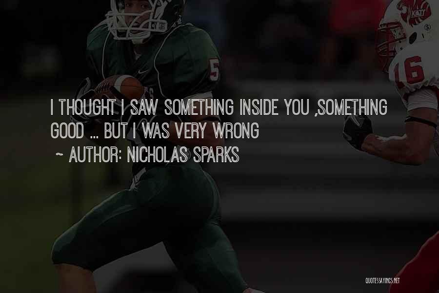 Nicholas Sparks Quotes: I Thought I Saw Something Inside You ,something Good ... But I Was Very Wrong