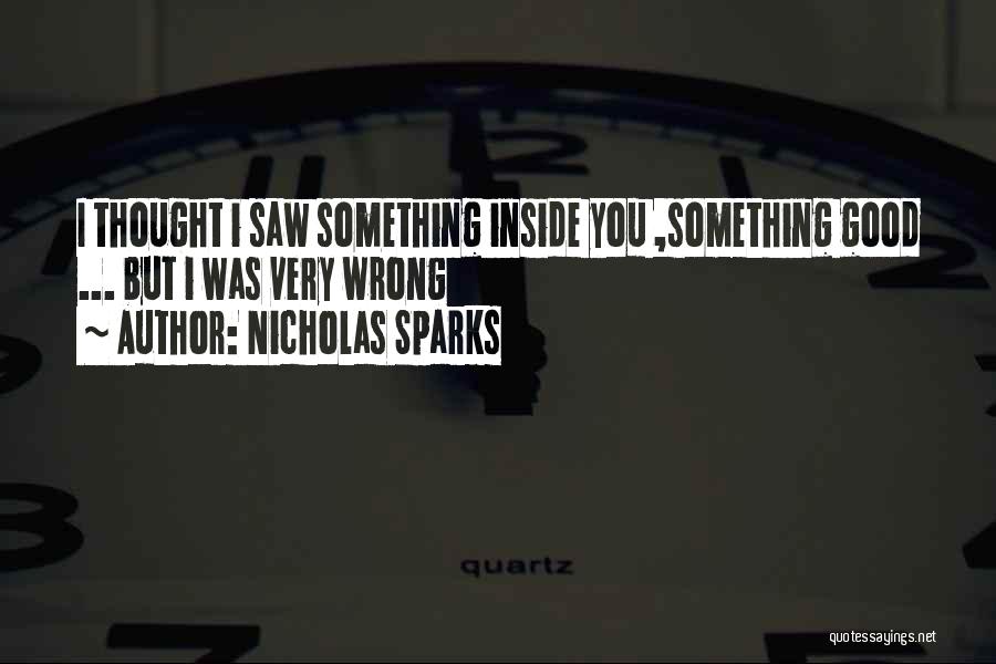 Nicholas Sparks Quotes: I Thought I Saw Something Inside You ,something Good ... But I Was Very Wrong